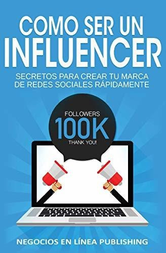 Como Ser Un Influencer Secretos Para Crear Tu Marca De Rede, De Negocios En Línea, Publish. Editorial Blessings For All, Llc, Tapa Blanda En Español, 2020
