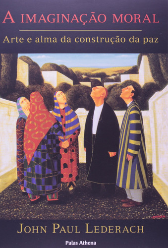 A imaginação moral, de Lederach, John Paul. Editora Associação Palas Athena do Brasil, capa mole em português, 2012