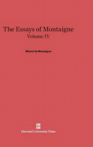 The Essays Of Montaigne, Volume Iv, De Montaigne, Michel. Editorial Harvard Univ Pr, Tapa Dura En Inglés