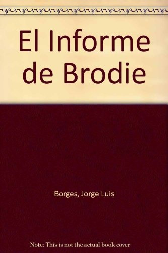 El Informe De Brodie.. - Jorge Luis Borges