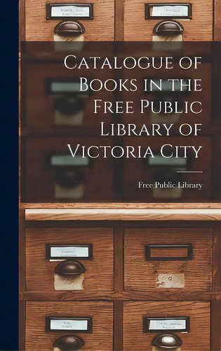 Catalogue Of Books In The Free Public Library Of Victoria City [microform], De Free Public Library (victoria, B. C. ).. Editorial Legare Street Pr, Tapa Dura En Inglés