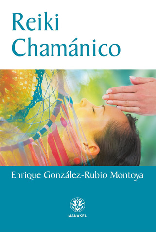 Reiki Chamanico - Gonzalez / Montoya - Ed Manakel