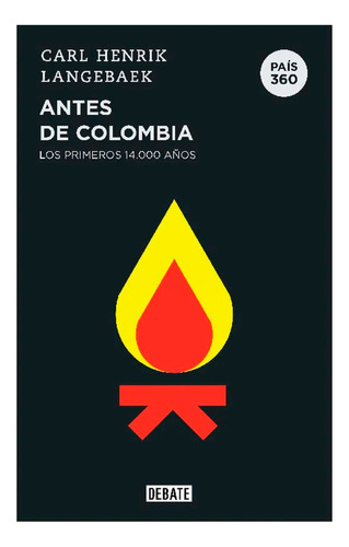 Antes De Colombia Los Primeros 14.000 Años. País 360. Carl Henrik Langebaek. Editorial Debate En Español. Tapa Blanda