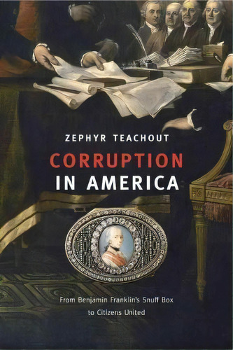 Corruption In America : From Benjamin Franklin's Snuff Box To Citizens United, De Zephyr Teachout. Editorial Harvard University Press, Tapa Blanda En Inglés