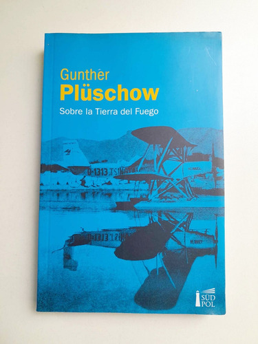 Sobre La Tierra Del Fuego - Gunther Plüschow