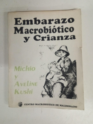 Embarazo Macrobiotico Y Crianza - Michio Y Aveline Kushi (Usado)