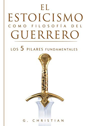 El Estoicismo Como Filosofia Del Guerrero: Los 5 Pilares Fun