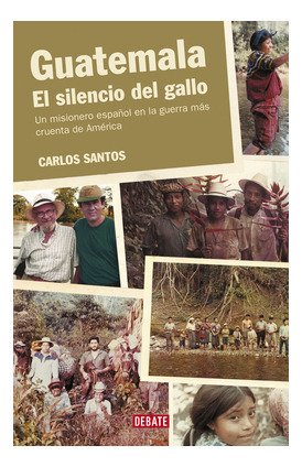 Libro Guatemala. El Silencio Del Gallo. Un Misionero Español