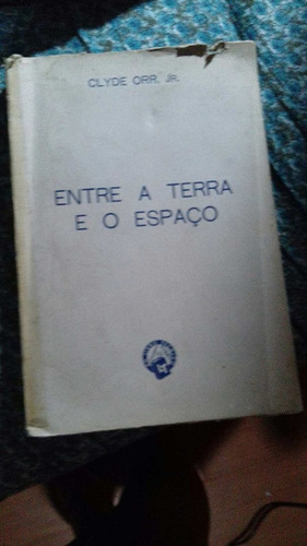 Entre A Terra E O Espaço Clyde Orr Jr Edição Antiga Rara