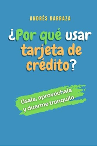 Libro: ¿por Qué Usar Una Tarjeta De Crédito?: Úsala, Y