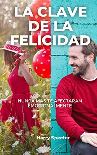 La Clave De La Felicidad: Nunca Mas Te Afectaran Emocionalme