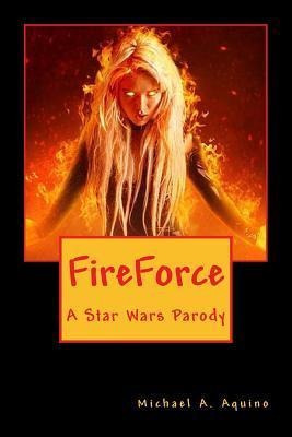 Fireforce : A Star Wars Parody - Michael A Aquino Ph D