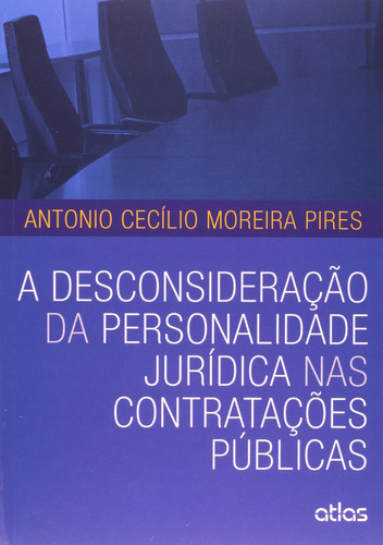 A Desconsideração Da Personalidade Jurídica Nas Contrata, De Antonio Cecilio Moreira Pires. Editora Atlas - Grupo Gen, Capa Mole Em Português