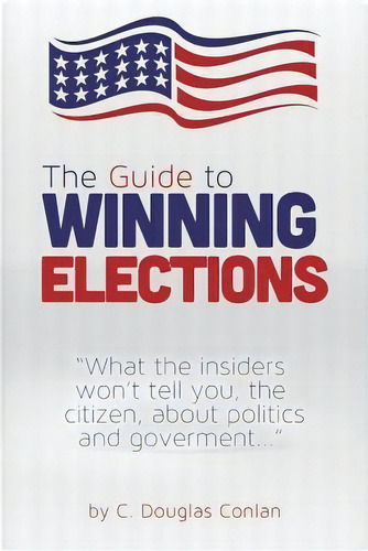 The Guide To Winning Elections : What The Insiders Won't Tell You, The Citizen, About Politics An..., De C Douglas Lan. Editorial Createspace Independent Publishing Platform, Tapa Blanda En Inglés