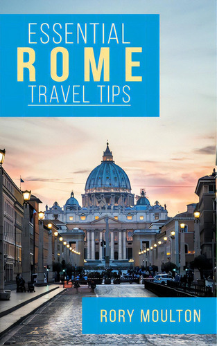 Essential Rome Travel Tips: Secrets, Advice & Insight For A Perfect Rome Vacation, De Moulton, Rory. Editorial Lightning Source Inc, Tapa Blanda En Inglés