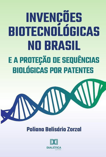 Invenções Biotecnológicas No Brasil E A Proteção De Sequências Biológicas Por Patentes, De Poliana Belisário Zorzal.. Editorial Dialética, Tapa Blanda En Portugués, 2021