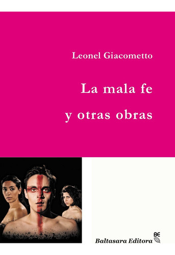Mala Fe Y Otras Obras, La, de Leonel Giacometto. Editorial Baltasara Editora, edición 1 en español