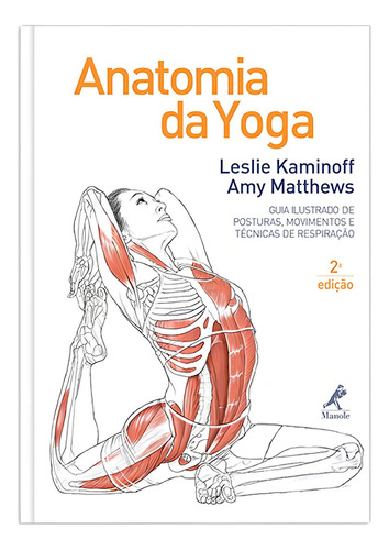 Anatomia da yoga: Guia ilustrado de posturas, movimentos e técnicas de respiração, de Kaminoff, Leslie. Editorial Editora Manole Saúde, capa mole em português, 2013