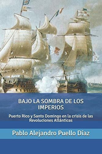 Bajo La Sombra De Los Imperios: Puerto Rico Y Santo Domingo 