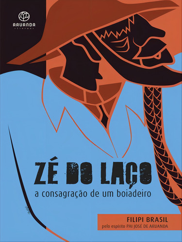 Zé do Laço: a consagração de um boiadeiro, de Brasil, Filipi. Editora Aruanda Livros, capa mole em português