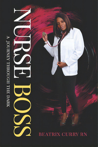 Nurse Boss: A Journey Through The Dark, De Curry, Beatrix. Editorial Lightning Source Inc, Tapa Blanda En Inglés