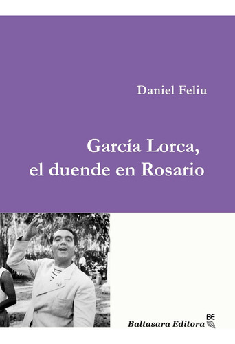 Garcia Lorca, El Duende En Rosario - Daniel Feliu