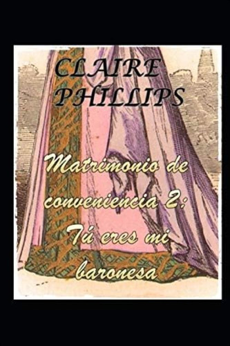 Matrimonio De Conveniencia 2; Tú Eres Mi Baronesa (matrimonios De Conveniencia) (spanish Edition), De Phillips, Claire. Editorial Independently Published, Tapa Blanda En Español