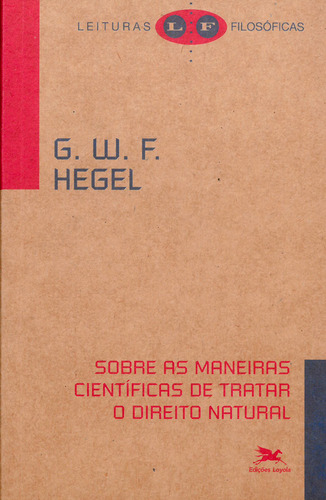 Sobre as maneiras científicas de tratar o direito natural: Seu lugar na filosofia prática e sua relação com as ciências positivas do direito, de Hegel, G. W. F.. Coleção Leituras Filosóficas Editorial Edições Loyola, capa mole em português, 2007