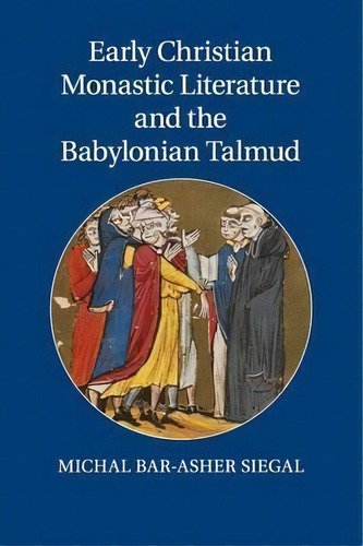 Early Christian Monastic Literature And The Babylonian Talmud, De Dr Michal Bar-asher Siegal. Editorial Cambridge University Press, Tapa Blanda En Inglés