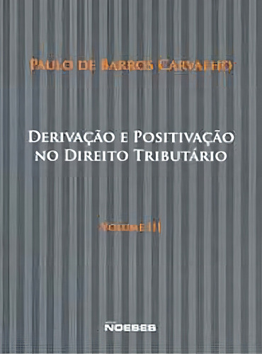 Derivaçao E Positivaçao No Direito Tributario - Vol. 3
