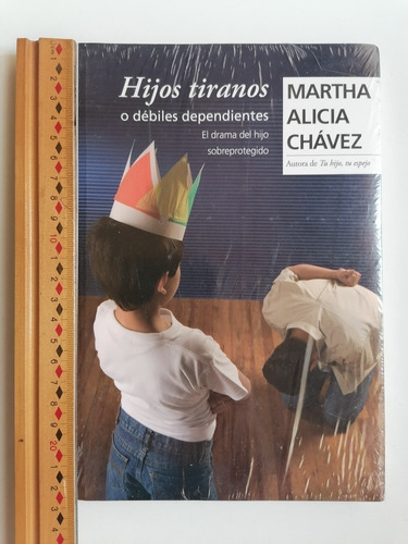 Hijos Tiranos O Débiles Dependientes.  Martha Alicia Chávez