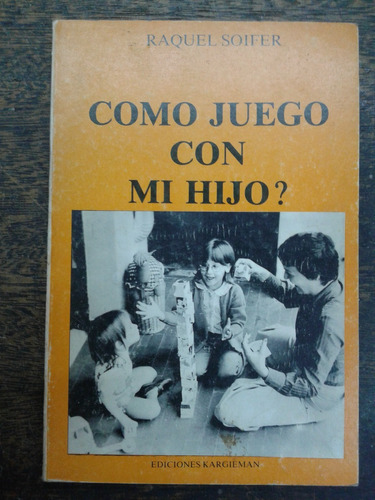 Como Juego Con Mi Hijo ? * Raquel Soifer *