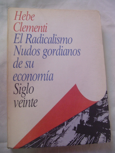 El Radicalismo Nudos Gordianos De Su Economia Hebe Clementi