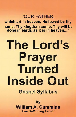 The Lord's Prayer Turned Inside Out Yllabus : Gospel Syllabus, De William A Cummins. Editorial Cai Publishing, Tapa Blanda En Inglés