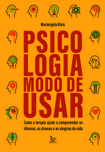 Psicologia: Modo De Usar: Como A Terapia Ajuda A Compreender Os Dilemas, Os Dramas E As Alegrias Da Vida, De Mariangela Blois. Editorial Matrix, Tapa Mole, Edición 1 En Português, 2024