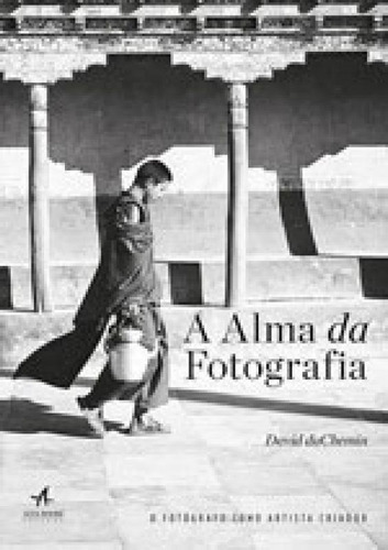 A Alma Da Fotografia: O Fotografo Como Artista Criador, De Duchemin, David. Editora Alta Books, Capa Mole, Edição 1ª Edição - 2017 Em Português