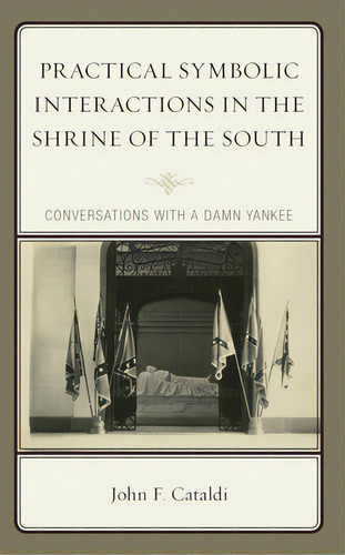 Practical Symbolic Interactions In The Shrine Of The South: Conversations With A Damn Yankee, De Cataldi, John F.. Editorial Lexington Books, Tapa Dura En Inglés