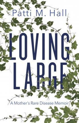 Loving Large : A Mother's Rare Disease Memoir - Patti M. ...