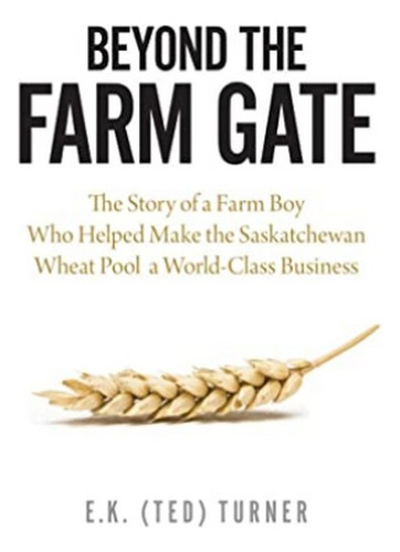 Beyond The Farm Gate - The Story Of A Farm Boy Who Hel. Eb01