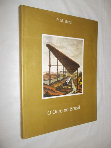 Livro - O Ouro No Brasil - P. M. Bardi 