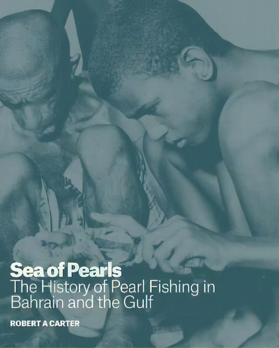 Sea Of Pearls : The History Of Pearl Fishing In Bahrain And The Gulf, De Robert A. Carter. Editorial Medina Publishing Ltd, Tapa Dura En Inglés