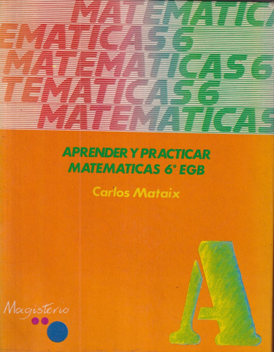 Aprender Y Practicar Matematicas 6 Egb Carlos Mataix