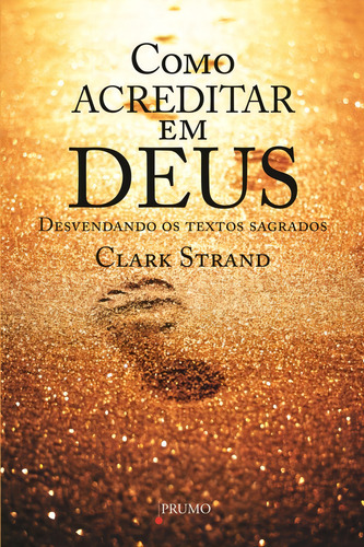 Como acreditar em Deus: Desvendando os textos sagrados, de Strand, Clark. Editorial Prumo, capa mole em português, 2009