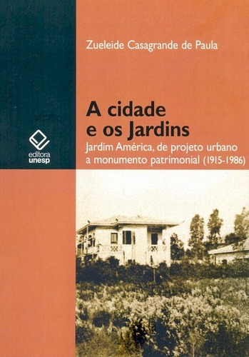 A cidade e os jardins: Jardim América, de projeto urbano a monumento patrimonial (1915-1986), de Paula, Zueleide Casagrande de. Fundação Editora da Unesp, capa mole em português, 2008