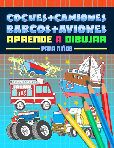 Libro: Coches + Camiones + Barcos + Aviones: Aprende A Dibuj