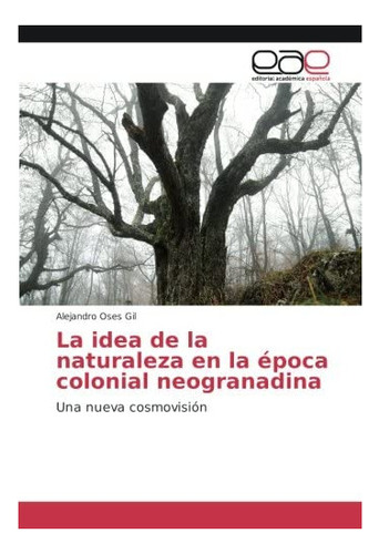 Libro: La Idea Naturaleza Época Colonial Neograna&..