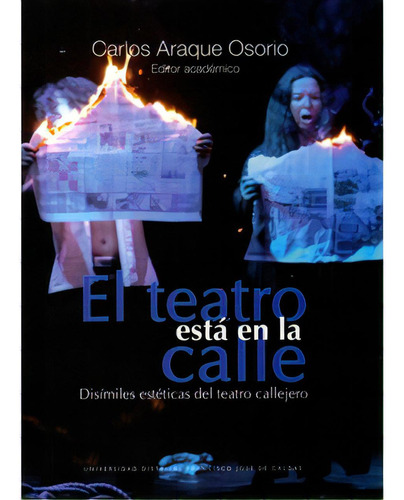 El Teatro Está En La Calle. Disímiles Estéticas Del Teat, De Varios. Serie 9588337531, Vol. 1. Editorial U. Distrital Francisco José De C, Tapa Blanda, Edición 2009 En Español, 2009