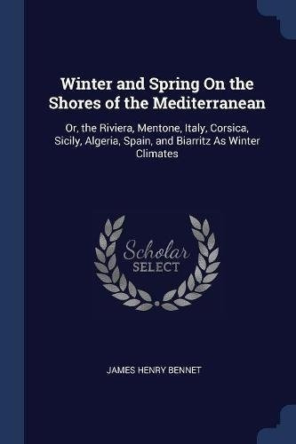 Winter And Spring On The Shores Of The Mediterranean Or, The