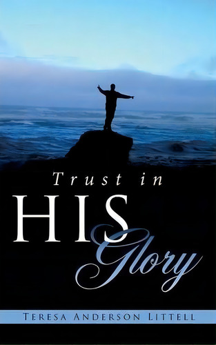 Trust In His Glory, De Teresa Anderson Littell. Editorial Xulon Press, Tapa Dura En Inglés