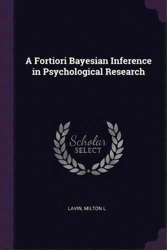 A Fortiori Bayesian Inference In Psychological Research, De Milton L Lavin. Editorial Palala Press, Tapa Blanda En Inglés